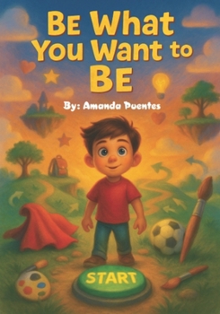 BE WHAT YOU WANT TO BE