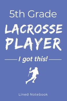 Paperback 5th Grade Lacrosse Player I Got This: Blue 120 Page Lined School Notebook Journal for Fifth Graders Who Play Lacrosse - For Classwork, Homework, Notes Book