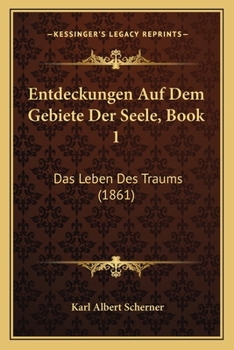 Paperback Entdeckungen Auf Dem Gebiete Der Seele, Book 1: Das Leben Des Traums (1861) [German] Book