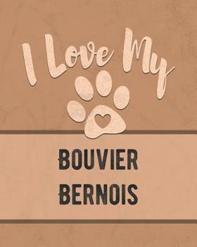 Paperback I Love My Bouvier Bernois: Keep Track of Your Dog's Life, Vet, Health, Medical, Vaccinations and More for the Pet You Love Book