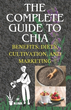 Paperback The Complete Guide to Chia: Benefits, Diets, Cultivation, and Marketing Book