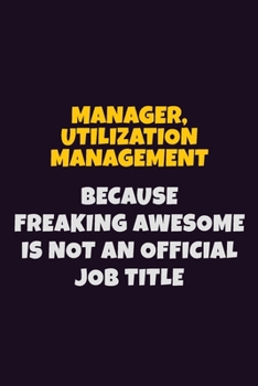 Paperback Manager, Utilization Management, Because Freaking Awesome Is Not An Official Job Title: 6X9 Career Pride Notebook Unlined 120 pages Writing Journal Book