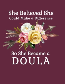 She Believed She Could Make a Difference So She Became a Doula: 8.5x11 Notebook 100 Blank Lined College Rule Pages  Boho Chic Rustic Arrow Flower Bouquet Doula Gifts