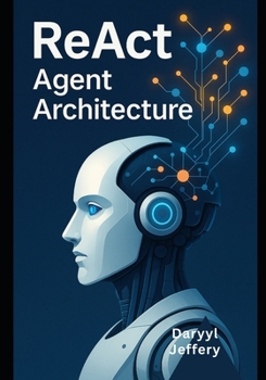 Paperback ReAct Agent Architecture: A Developer's Guide to Design and Deploy Autonomous Interfaces at Scale Book
