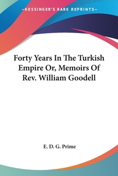 Forty Years in the Turkish Empire; or, Memoirs of Rev. William Goodell ..