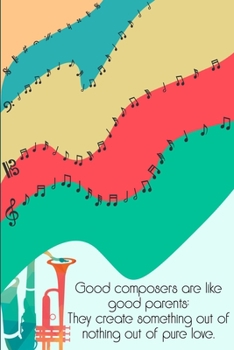 Good Composers Are Like Good Parents They Create Something Out of Nothing Out of Pure Love: DIN-A5 sheet music book with 100 pages of empty staves for music students and composers to note music and me