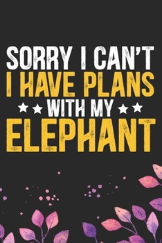 Paperback Sorry I Can't I Have Plans with My Elephant: Cool Elephant Journal Notebook Gifts- Elephant Lover Gifts for Women- Funny Elephant Notebook Diary - Ele Book