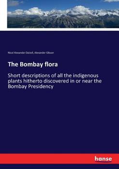 Paperback The Bombay flora: Short descriptions of all the indigenous plants hitherto discovered in or near the Bombay Presidency Book