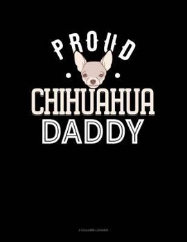 Paperback Proud Chihuahua Daddy: 3 Column Ledger Book