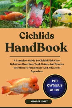 Paperback Cichlids Handbook: A Complete Guide To Cichlid Fish Care, Behavior, Breeding, Tank Setup, And Species Selection For Beginners And Advanced Aquarists. Book