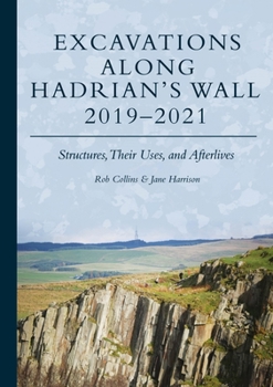 Hardcover Excavations Along Hadrian's Wall 2019-2021: Structures, Their Uses, and Afterlives Book