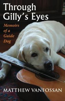 Paperback Through Gilly's Eyes: Memoirs of a Guide Dog Book