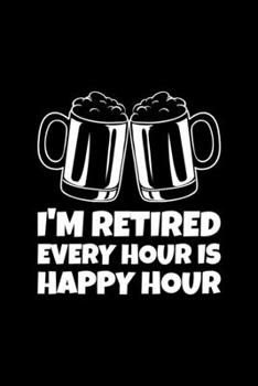 I'm Retired Every Hour is Happy Hour: Blank Lined Journal | Office Notebook | Writing Creativity | Meeting Notes | Documentation