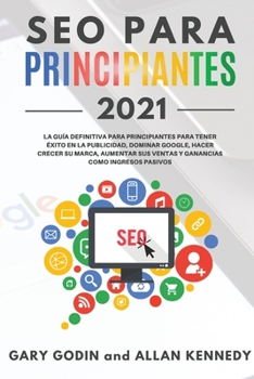 Paperback SEO PARA PRINCIPIANTES 2021 La gu?a definitiva para principiantes para tener ?xito en la publicidad, dominar Google, hacer crecer su marca, aumentar s [Spanish] Book