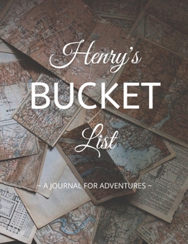 Henry's Bucket List: A Creative, Personalized Bucket List Gift For Henry To Journal Adventures. 8.5 X 11 Inches - 120 Pages (54 'What I Want To Do' Pages and 66 'Places I Want To Visit' Pages).