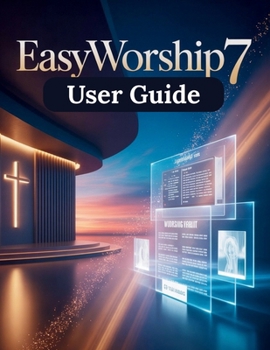 EasyWorship 7 User Guide: Guide complet de la présentation à l'église, de la diffusion en direct et de la gestion des médias