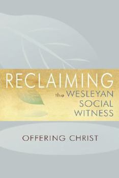 Paperback Reclaiming the Wesleyan Social Witness: Offering Christ Book