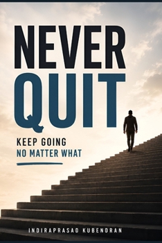 Paperback Never Quit: Keep Going No Matter What: Simple Lessons to Build Courage, Stay Positive, and Achieve Your Goals Book