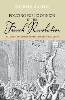 Paperback Policing Public Opinion in the French Revolution: The Culture of Calumny and the Problem of Free Speech Book