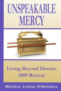 Paperback Unspeakable Mercy: from the 2009 Living Beyond Disease Retreat Book