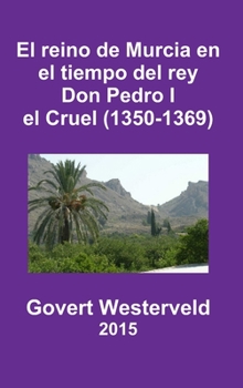 Hardcover El reino de Murcia en el tiempo del rey Don Pedro I el Cruel (1350-1369) [Spanish] Book