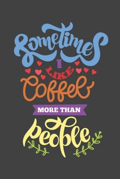 Paperback Sometimes I Like Coffee More Than People: Coffee Journal Writing Notebook, 6x9 Notebook, Coffee Journal For Work, Coffee Lover Gift Book