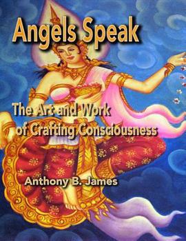 Paperback Angels Speak: The Art and Work of Crafting Consciousness Book