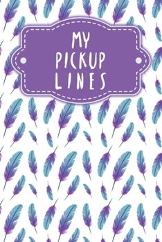 My pick-up lines: Creative book for brainstormed pick-up lines and strategies | Design: Feathers