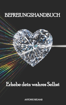 Befreiungshandbuch: Erhebe dein wahres Selbst (German Edition)
