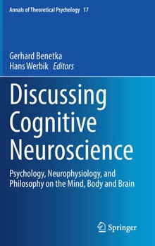 Hardcover Discussing Cognitive Neuroscience: Psychology, Neurophysiology, and Philosophy on the Mind, Body and Brain Book