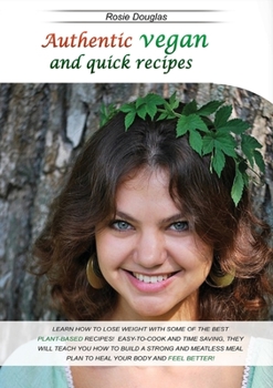 Authentic Vegan And Quick Recipes: Learn How to Lose Weight with Some of the Best Plant-Based Recipes! Easy-To-Cook and Time Saving, They Will Teach ... Meal Plan to Heal Your Body and Feel Better!