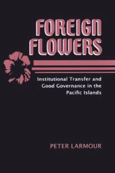 Paperback Foreign Flowers: Institutional Transfer and Good Governance in the Pacific Islands Book