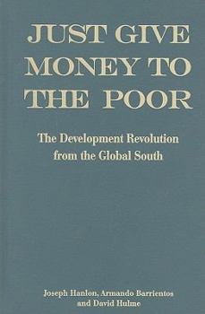 Hardcover Just Give Money to the Poor: The Development Revolution from the Global South Book