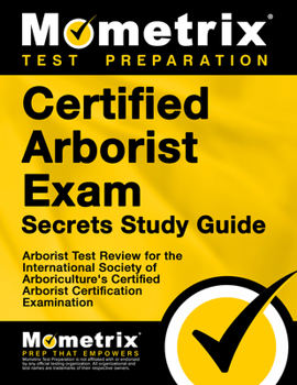 Certified Arborist Exam Secrets Study Guide: Arborist Test Review for the International Society of Arboriculture's Certified Arborist Certification Examination