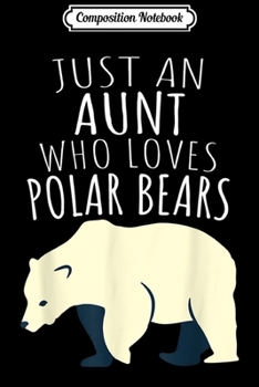Composition Notebook: Just an Aunt Who Loves Polar Bears Journal/Notebook Blank Lined Ruled 6x9 100 Pages
