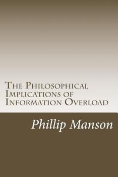 Paperback The Philosophical Implications of Information Overload Book