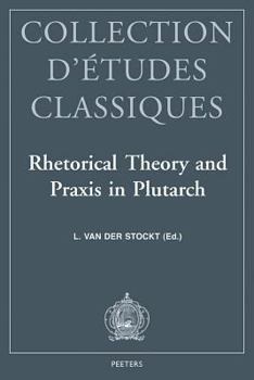 Rhetorical Theory and Praxis in Plutarch: Acta of the Ivth International Congress