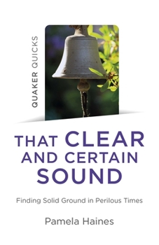 Paperback Quaker Quicks - That Clear and Certain Sound: Finding Solid Ground in Perilous Times Book