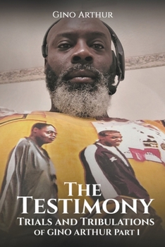 Paperback The Testimony, Trials, and Tribulations of GINO ARTHUR Book