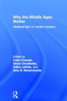 Hardcover Why the Middle Ages Matter: Medieval Light on Modern Injustice Book