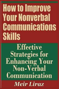 Paperback How to Improve Your Nonverbal Communications Skills - Effective Strategies for Enhancing Your Non-Verbal Communication Book