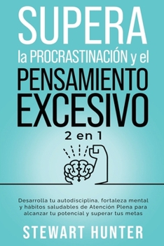 Paperback Supera la Procrastinación y el pensamiento excesivo: Desarrolla tu autodisciplina, fortaleza mental y hábitos saludables de Atención Plena para alcanz [Spanish] Book