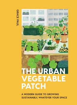 Hardcover The Urban Vegetable Patch: A Modern Guide to Growing Sustainably, Whatever Your Space Book