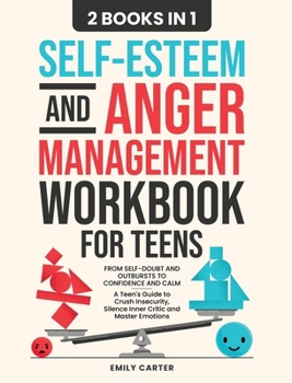 Self-Esteem and Anger Management Workbook for Teens: 2 Books in 1 - From Self-Doubt and Outbursts to Confidence and Calm - A Teen's Guide to Crush ... and Master Emotions (Life Skill Handbooks)
