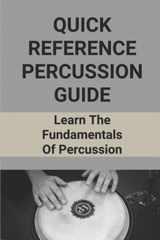 Paperback Quick Reference Percussion Guide: Learn The Fundamentals Of Percussion: Percussion Instruments List With Pictures Book