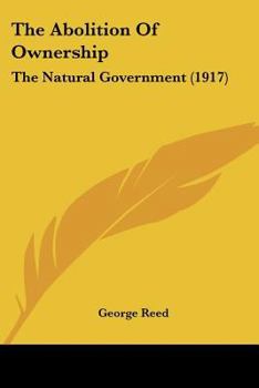 Paperback The Abolition Of Ownership: The Natural Government (1917) Book