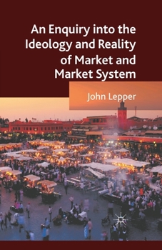 Paperback An Enquiry Into the Ideology and Reality of Market and Market System Book