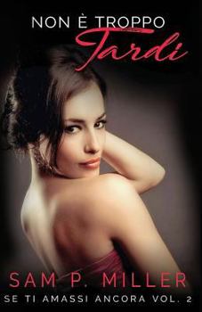 Non è troppo tardi - Book #2 of the Se ti amassi ancora
