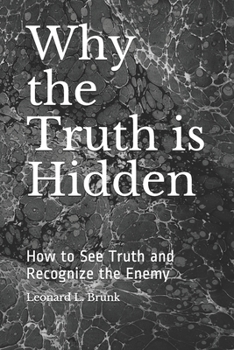 Paperback Why the Truth is Hidden: How to See Truth and Recognize the Enemy Book