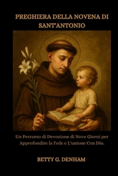 PREGHIERA DELLA NOVENA DI SANT'ANTONIO: Un Percorso di Devozione di Nove Giorni per Approfondire la Fede e L'unione Con Dio (Italian Edition)